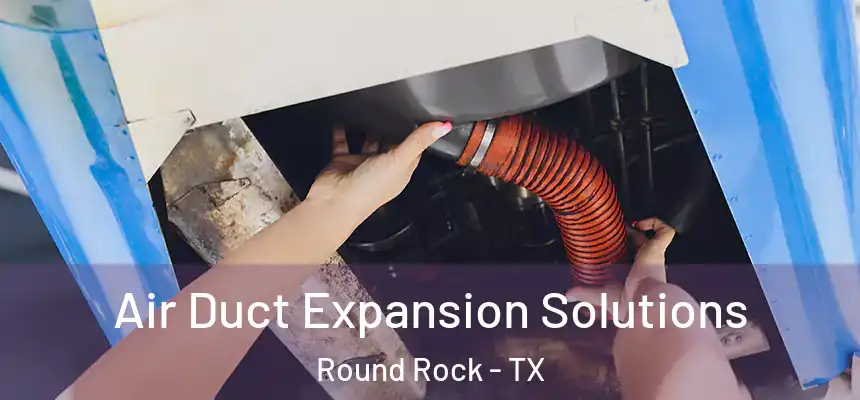  Air Duct Expansion Solutions Round Rock - TX