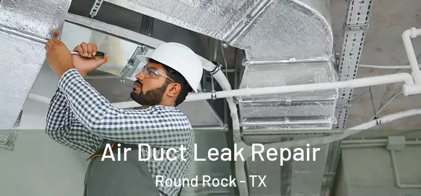 Air Duct Leak Repair Round Rock - TX