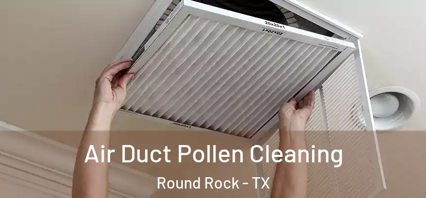  Air Duct Pollen Cleaning Round Rock - TX
