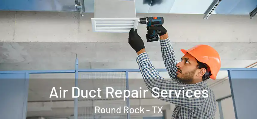 Air Duct Repair Services Round Rock - TX