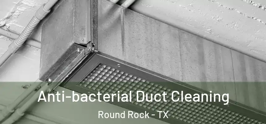  Anti-bacterial Duct Cleaning Round Rock - TX