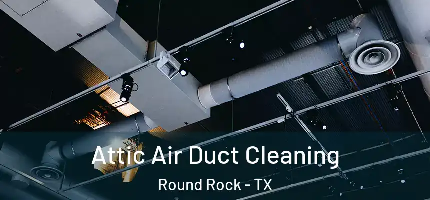  Attic Air Duct Cleaning Round Rock - TX
