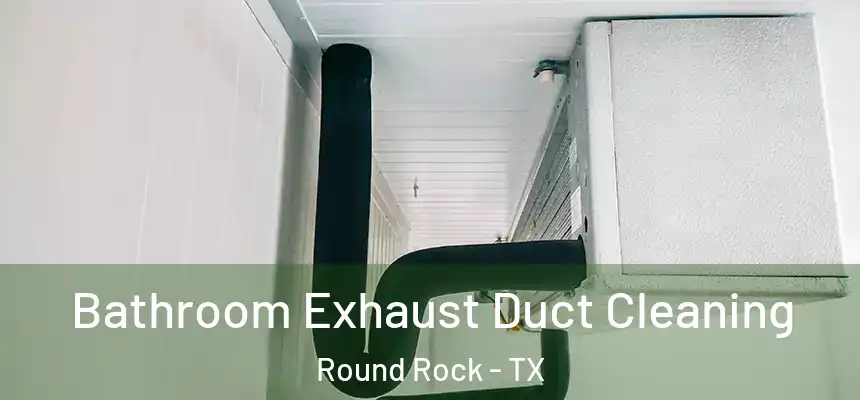 Bathroom Exhaust Duct Cleaning Round Rock - TX