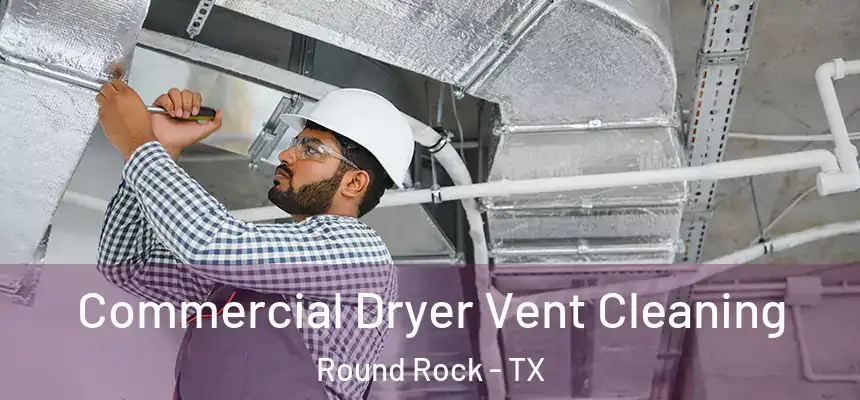 Commercial Dryer Vent Cleaning Round Rock - TX