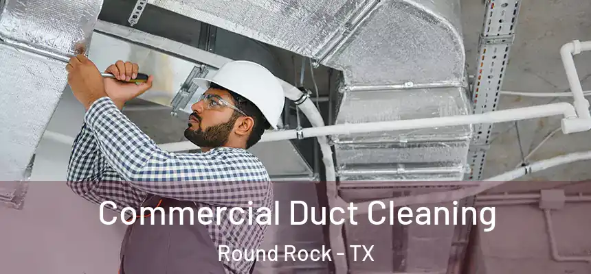 Commercial Duct Cleaning Round Rock - TX