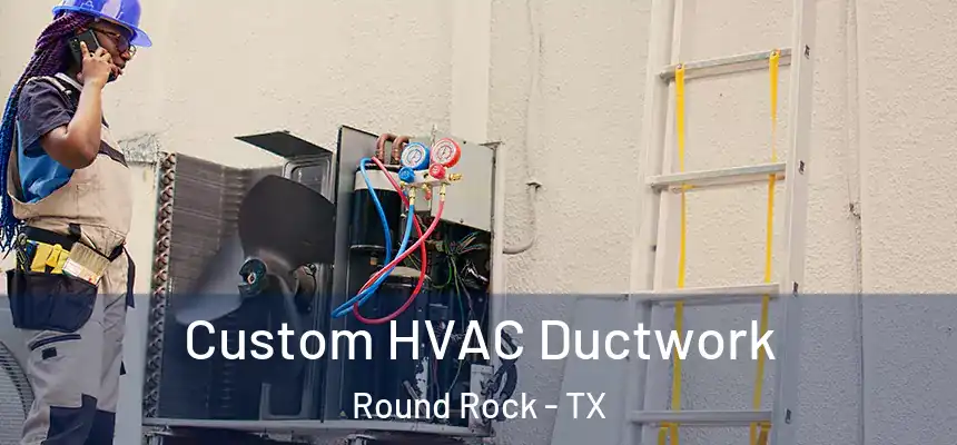  Custom HVAC Ductwork Round Rock - TX