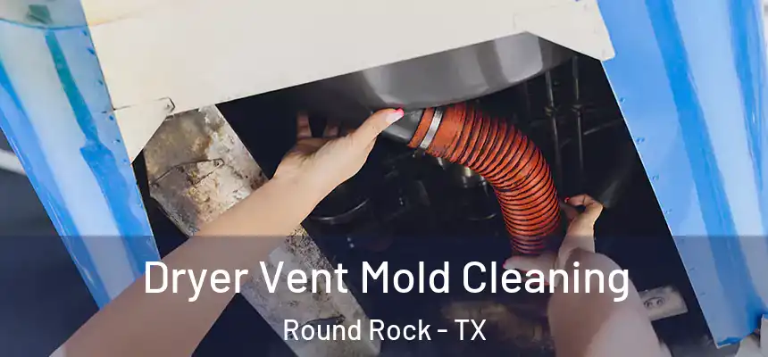  Dryer Vent Mold Cleaning Round Rock - TX