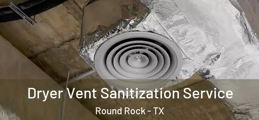  Dryer Vent Sanitization Service Round Rock - TX