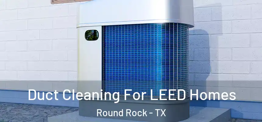  Duct Cleaning For LEED Homes Round Rock - TX