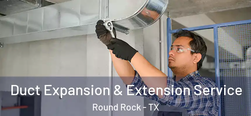  Duct Expansion & Extension Service Round Rock - TX