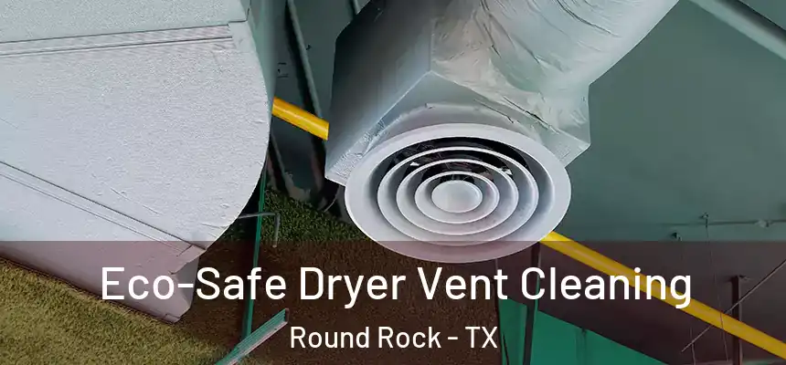 Eco-Safe Dryer Vent Cleaning Round Rock - TX