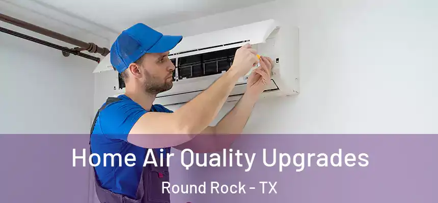  Home Air Quality Upgrades Round Rock - TX