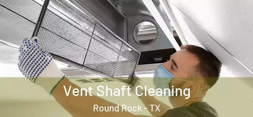  Vent Shaft Cleaning Round Rock - TX